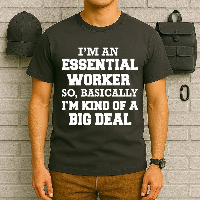 I'm An Essential Worker Kind Of A Big Deal T-Shirt