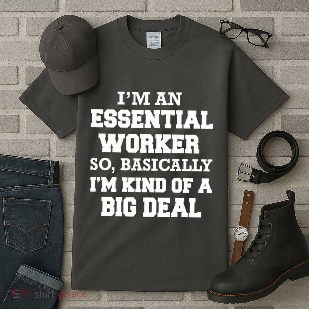 I'm An Essential Worker Kind Of A Big Deal Tall T-Shirt