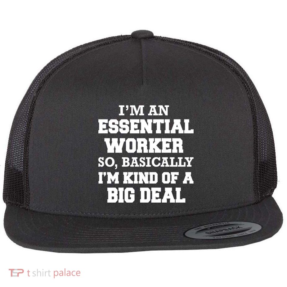 I'm An Essential Worker Kind Of A Big Deal Flatbill Hat