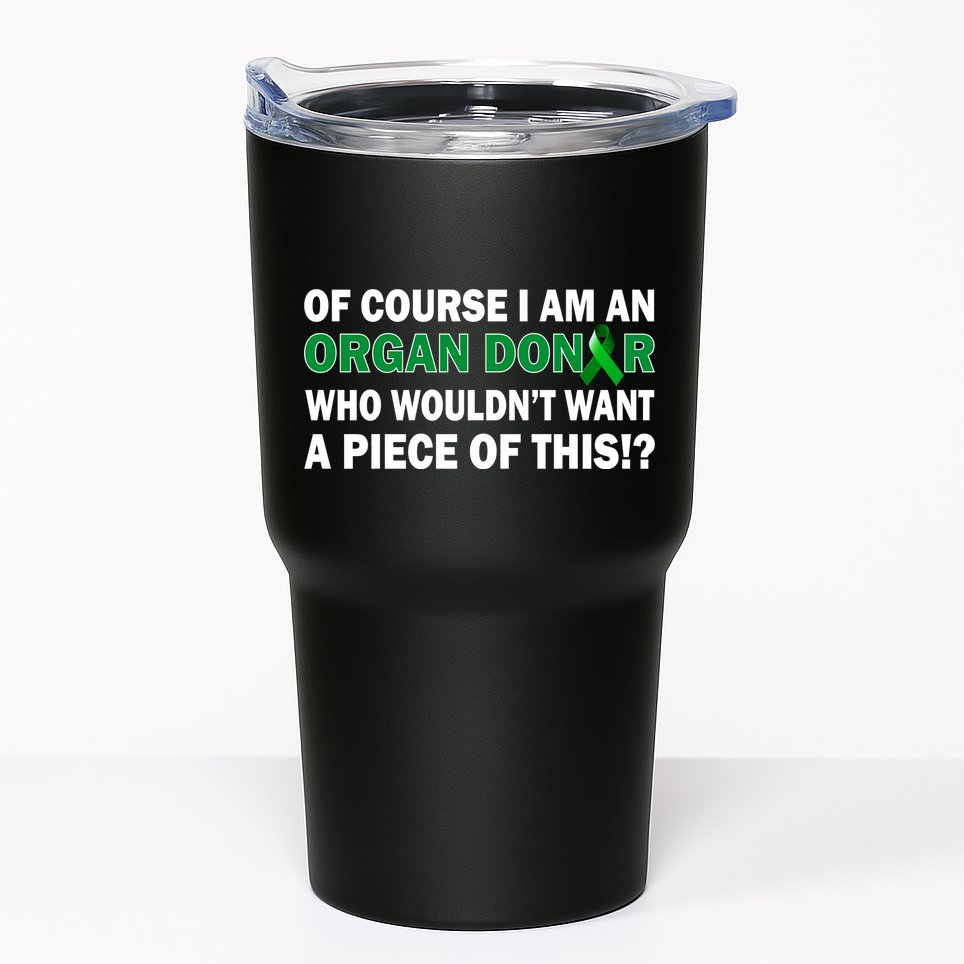 I'm An Organ Donor Who Wouldn't Want A Piece of This  Tumbler