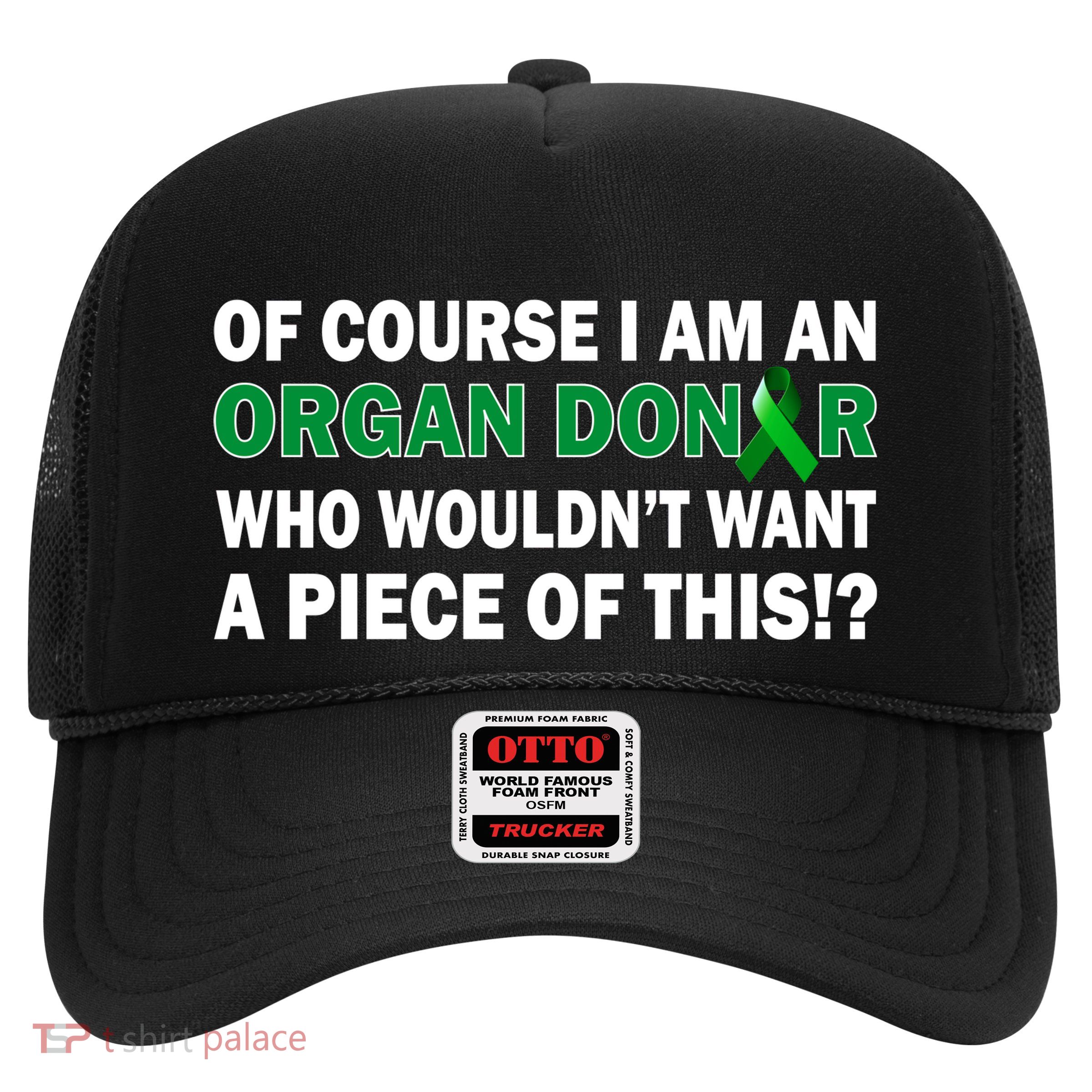 I'm An Organ Donor Who Wouldn't Want A Piece of This  Trucker Hat