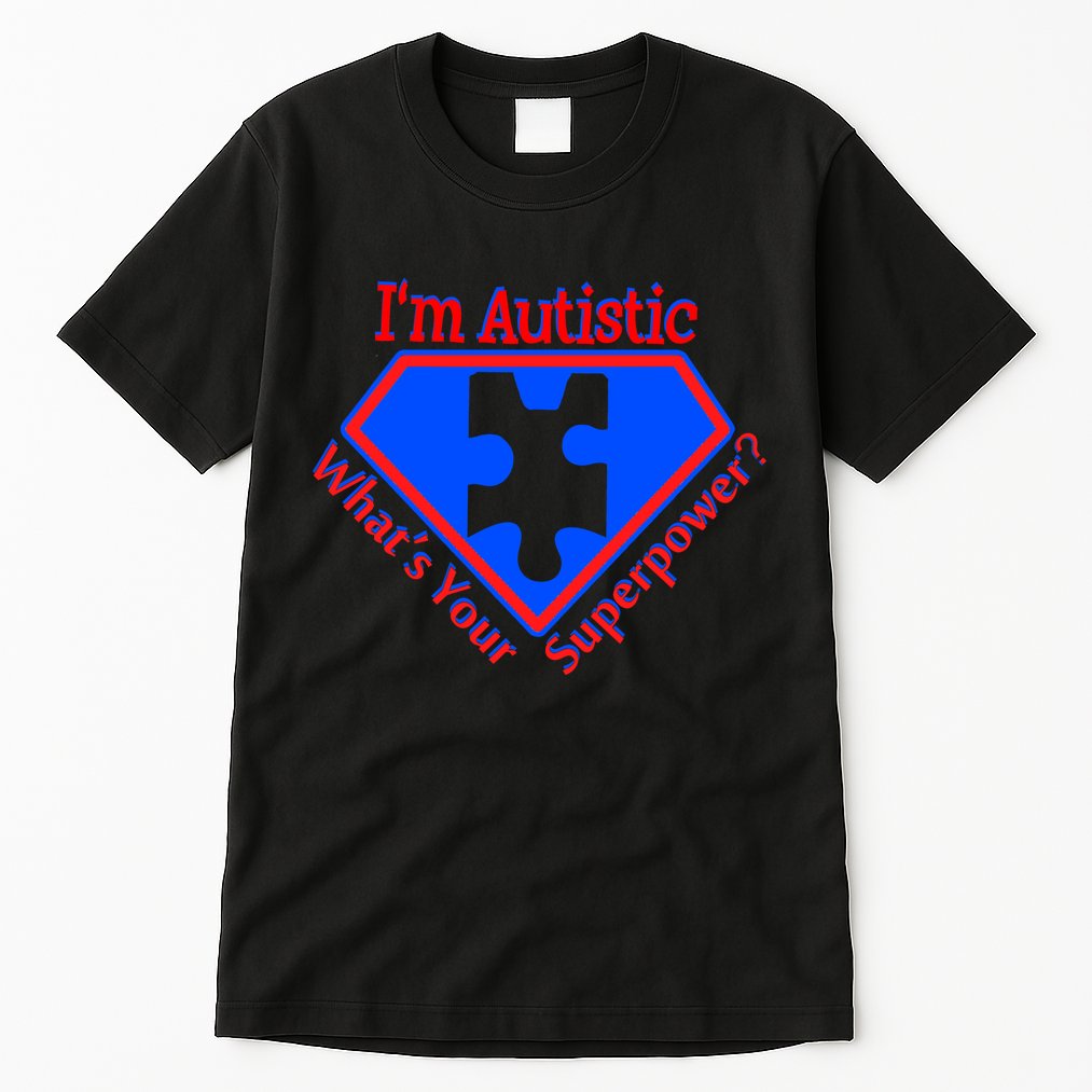 I'm Autistic What's Your Super Power Tall T-Shirt