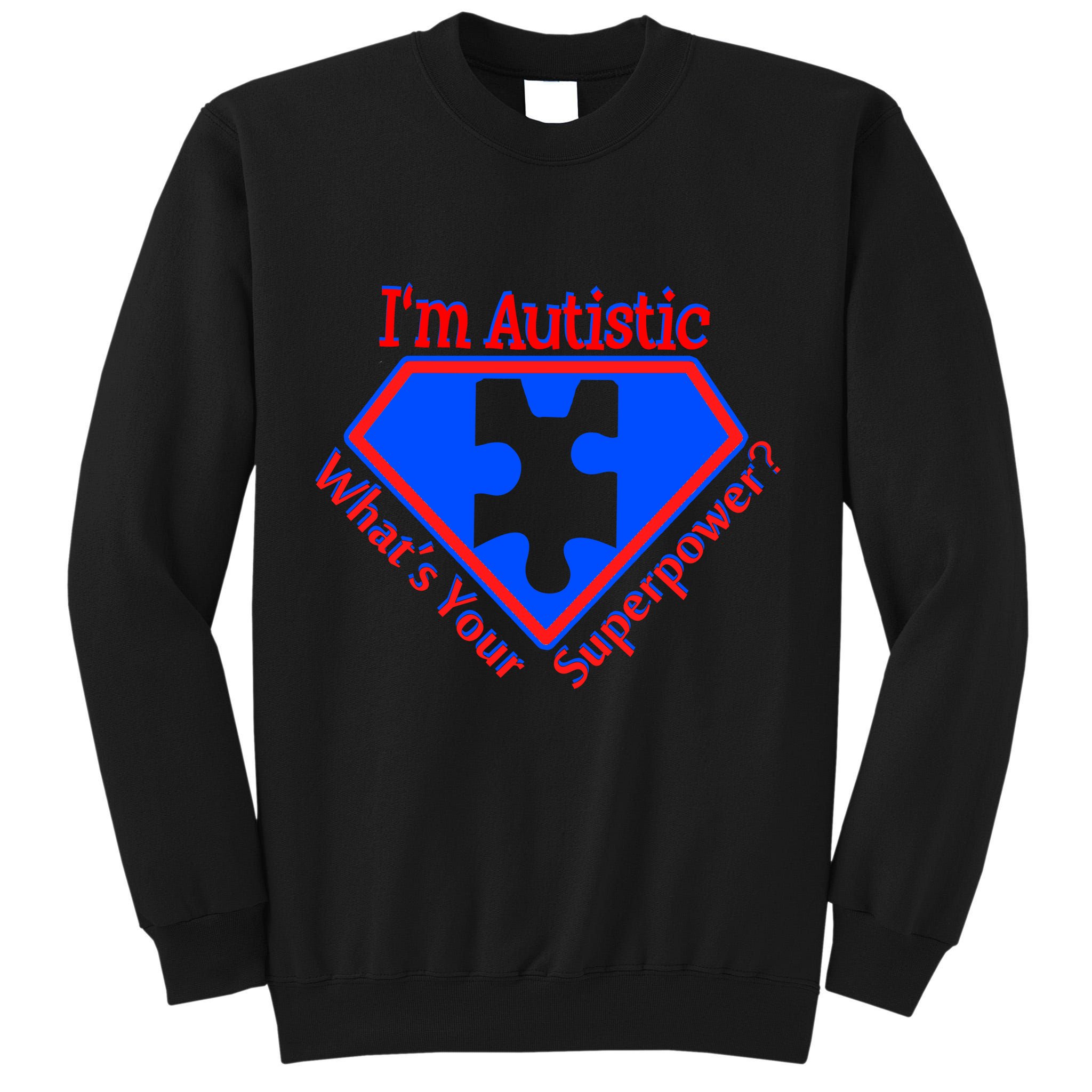 I'm Autistic What's Your Super Power Tall Sweatshirt