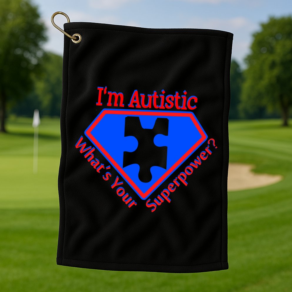 I'm Autistic What's Your Super Power Golf Towel