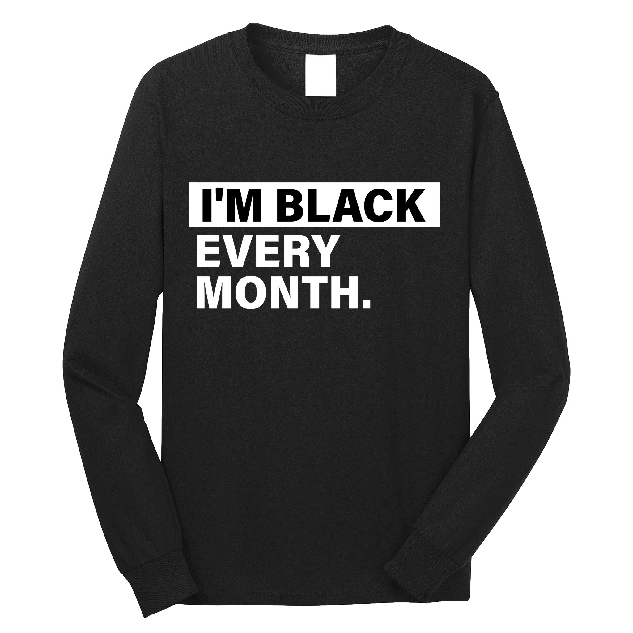 I'm Black Every Month Long Sleeve Shirt