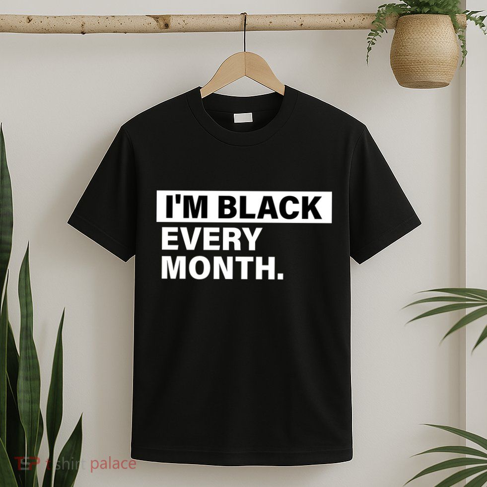 I'm Black Every Month T-Shirt
