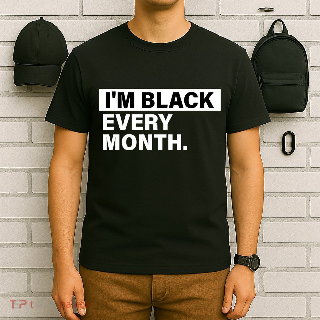 I'm Black Every Month T-Shirt