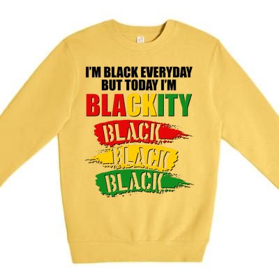 I'm Black Everyday But Today I'm BLACKITY Black Traditional Colors  Premium Crewneck Sweatshirt