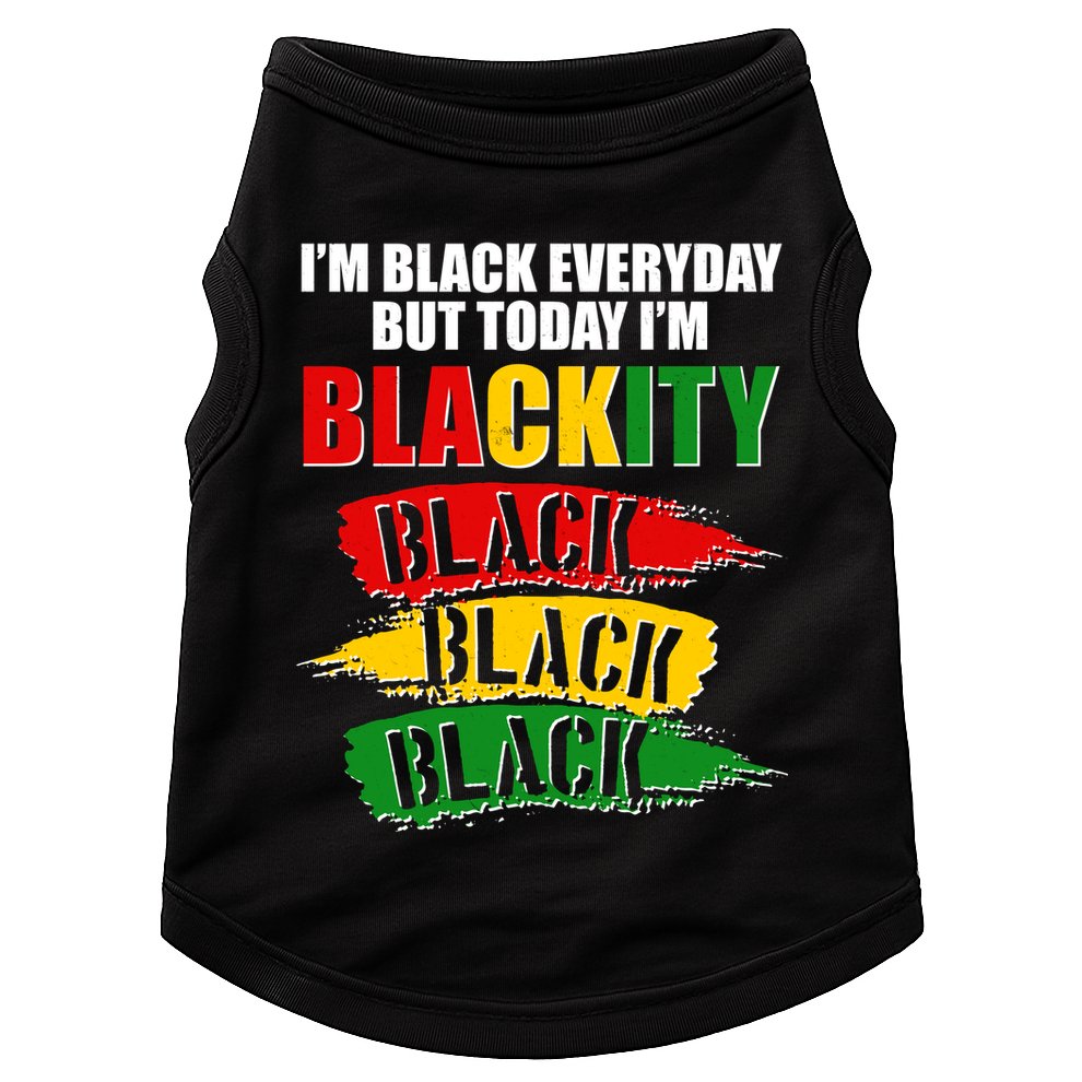 I'm Black Everyday But Today I'm BLACKITY Black Traditional Colors  Doggie Tank
