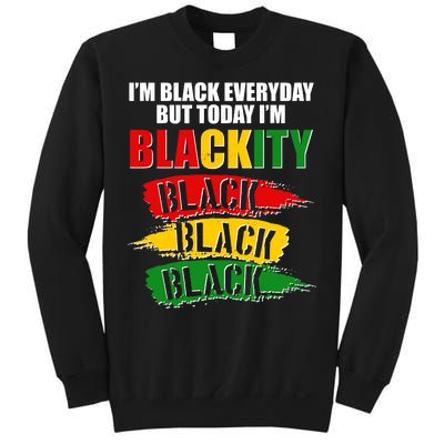 I'm Black Everyday But Today I'm BLACKITY Black Traditional Colors  Sweatshirt