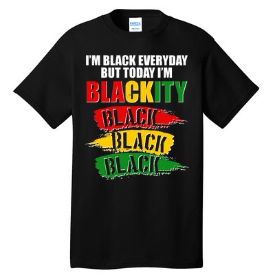 I'm Black Everyday But Today I'm BLACKITY Black Traditional Colors  Tall T-Shirt