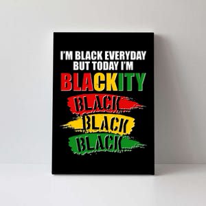 I'm Black Everyday But Today I'm BLACKITY Black Traditional Colors  Canvas