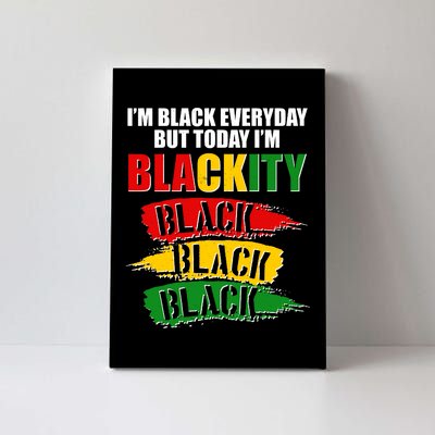 I'm Black Everyday But Today I'm BLACKITY Black Traditional Colors  Canvas