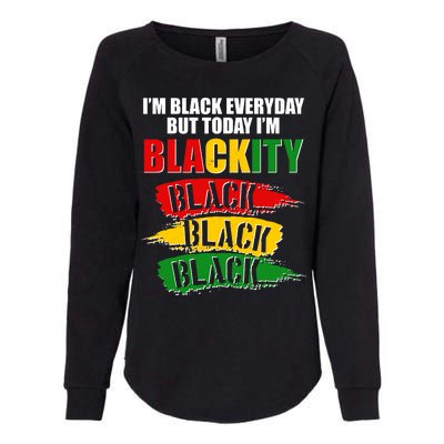 I'm Black Everyday But Today I'm BLACKITY Black Traditional Colors  Womens California Wash Sweatshirt