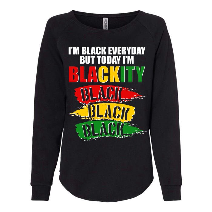 I'm Black Everyday But Today I'm BLACKITY Black Traditional Colors  Womens California Wash Sweatshirt