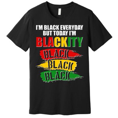 I'm Black Everyday But Today I'm BLACKITY Black Traditional Colors  Premium T-Shirt