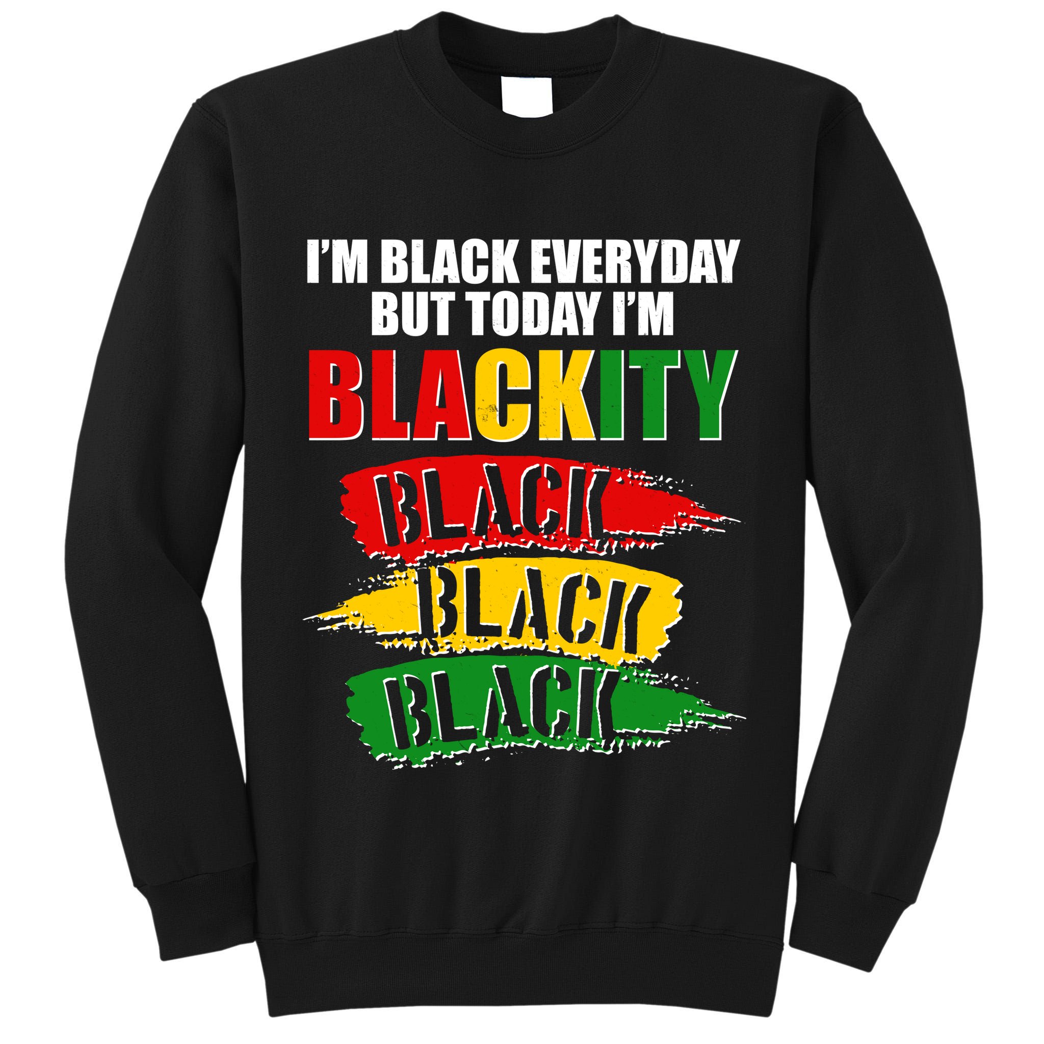 I'm Black Everyday But Today I'm BLACKITY Black Traditional Colors  Tall Sweatshirt