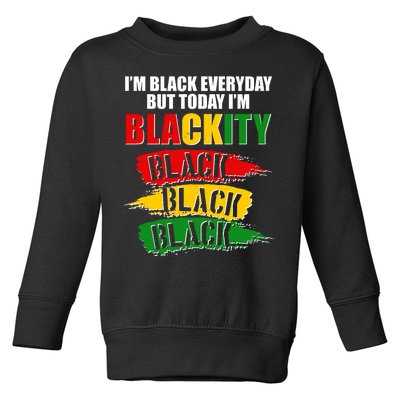 I'm Black Everyday But Today I'm BLACKITY Black Traditional Colors  Toddler Sweatshirt