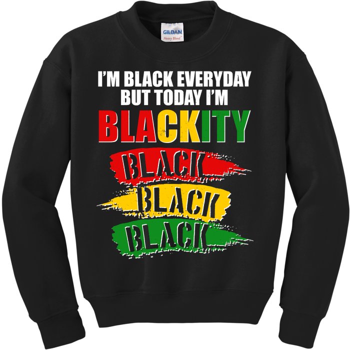 I'm Black Everyday But Today I'm BLACKITY Black Traditional Colors  Kids Sweatshirt