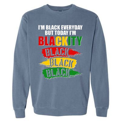 I'm Black Everyday But Today I'm BLACKITY Black Traditional Colors  Garment-Dyed Sweatshirt