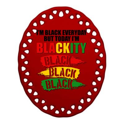 I'm Black Everyday But Today I'm BLACKITY Black Traditional Colors  Ceramic Oval Ornament