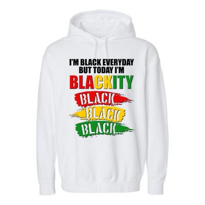 I'm Black Everyday But Today I'm BLACKITY Black Traditional Colors  Garment-Dyed Fleece Hoodie