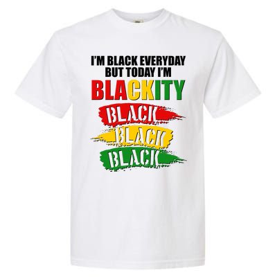 I'm Black Everyday But Today I'm BLACKITY Black Traditional Colors  Garment-Dyed Heavyweight T-Shirt