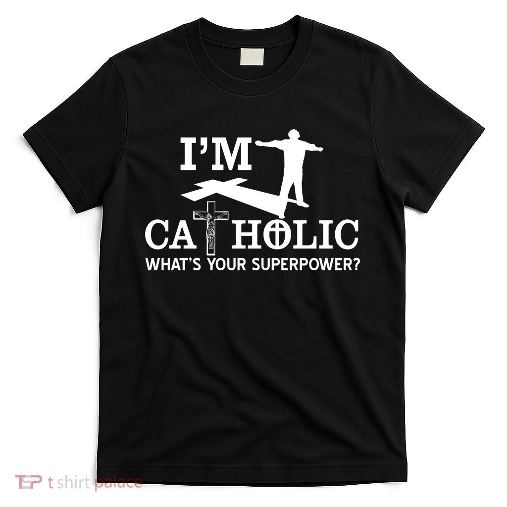 I'm Catholic Whats Your Superpower? T-Shirt