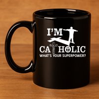 I'm Catholic Whats Your Superpower? 11oz C Handle Ceramic Mug