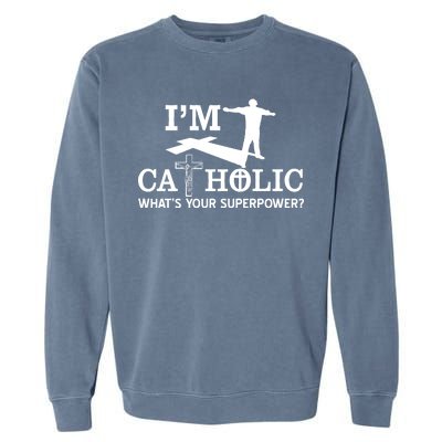 I'm Catholic Whats Your Superpower? Garment-Dyed Sweatshirt