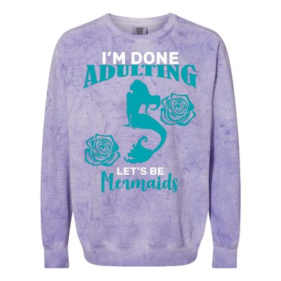 I'm Done Adulting Lets Be Mermaids Colorblast Crewneck Sweatshirt