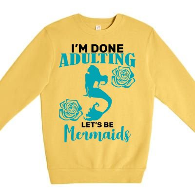 I'm Done Adulting Lets Be Mermaids Premium Crewneck Sweatshirt