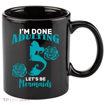 I'm Done Adulting Lets Be Mermaids 11oz C Handle Ceramic Mug