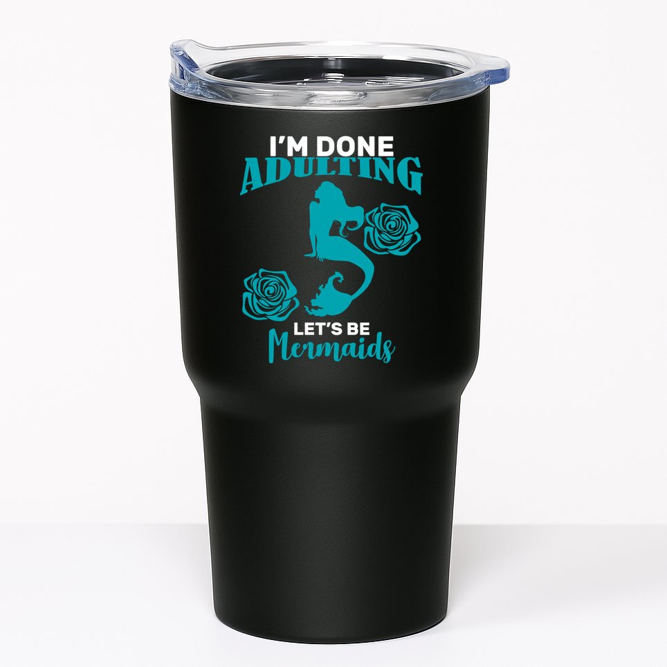 I'm Done Adulting Lets Be Mermaids Tumbler