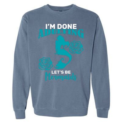 I'm Done Adulting Lets Be Mermaids Garment-Dyed Sweatshirt