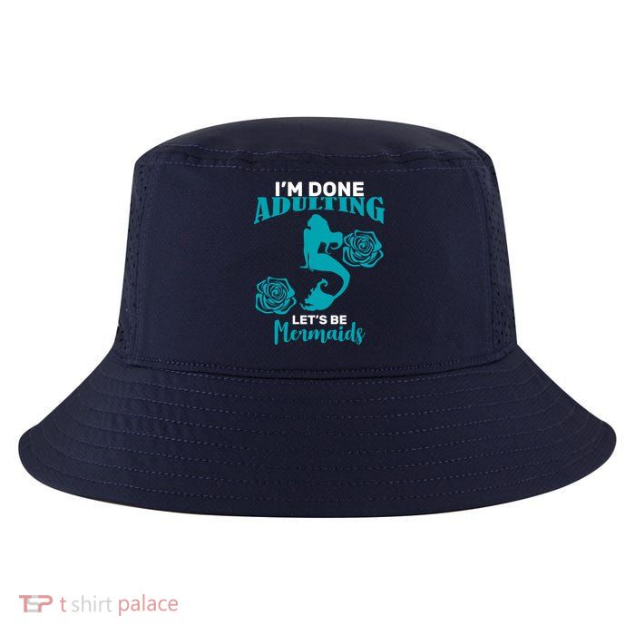 I'm Done Adulting Lets Be Mermaids Cool Comfort Performance Bucket Hat
