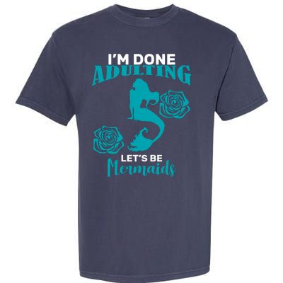 I'm Done Adulting Lets Be Mermaids Garment-Dyed Heavyweight T-Shirt