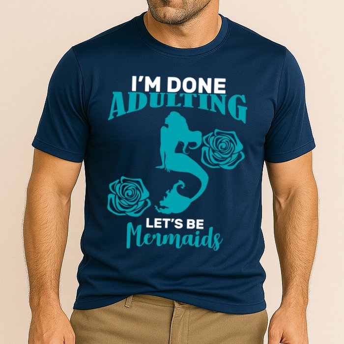 I'm Done Adulting Lets Be Mermaids Cooling Performance Crew T-Shirt