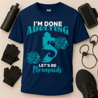 I'm Done Adulting Lets Be Mermaids Cooling Performance Crew T-Shirt