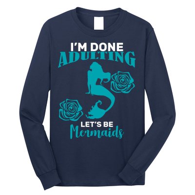 I'm Done Adulting Lets Be Mermaids Long Sleeve Shirt