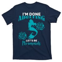 I'm Done Adulting Lets Be Mermaids T-Shirt