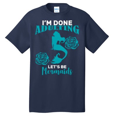 I'm Done Adulting Lets Be Mermaids Tall T-Shirt