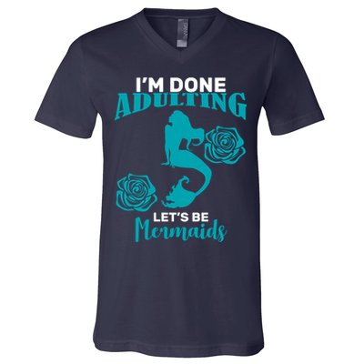 I'm Done Adulting Lets Be Mermaids V-Neck T-Shirt