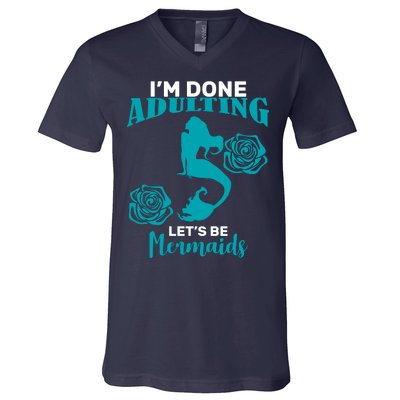 I'm Done Adulting Lets Be Mermaids V-Neck T-Shirt