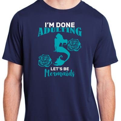 I'm Done Adulting Lets Be Mermaids Adult ChromaSoft Performance T-Shirt