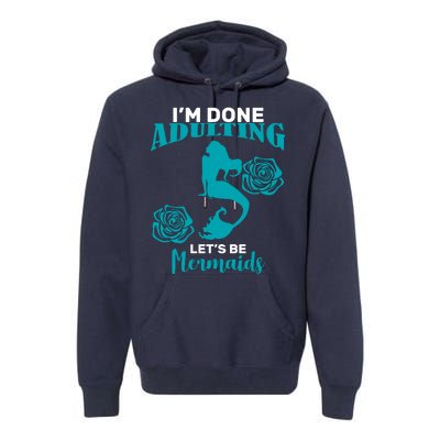 I'm Done Adulting Lets Be Mermaids Premium Hoodie