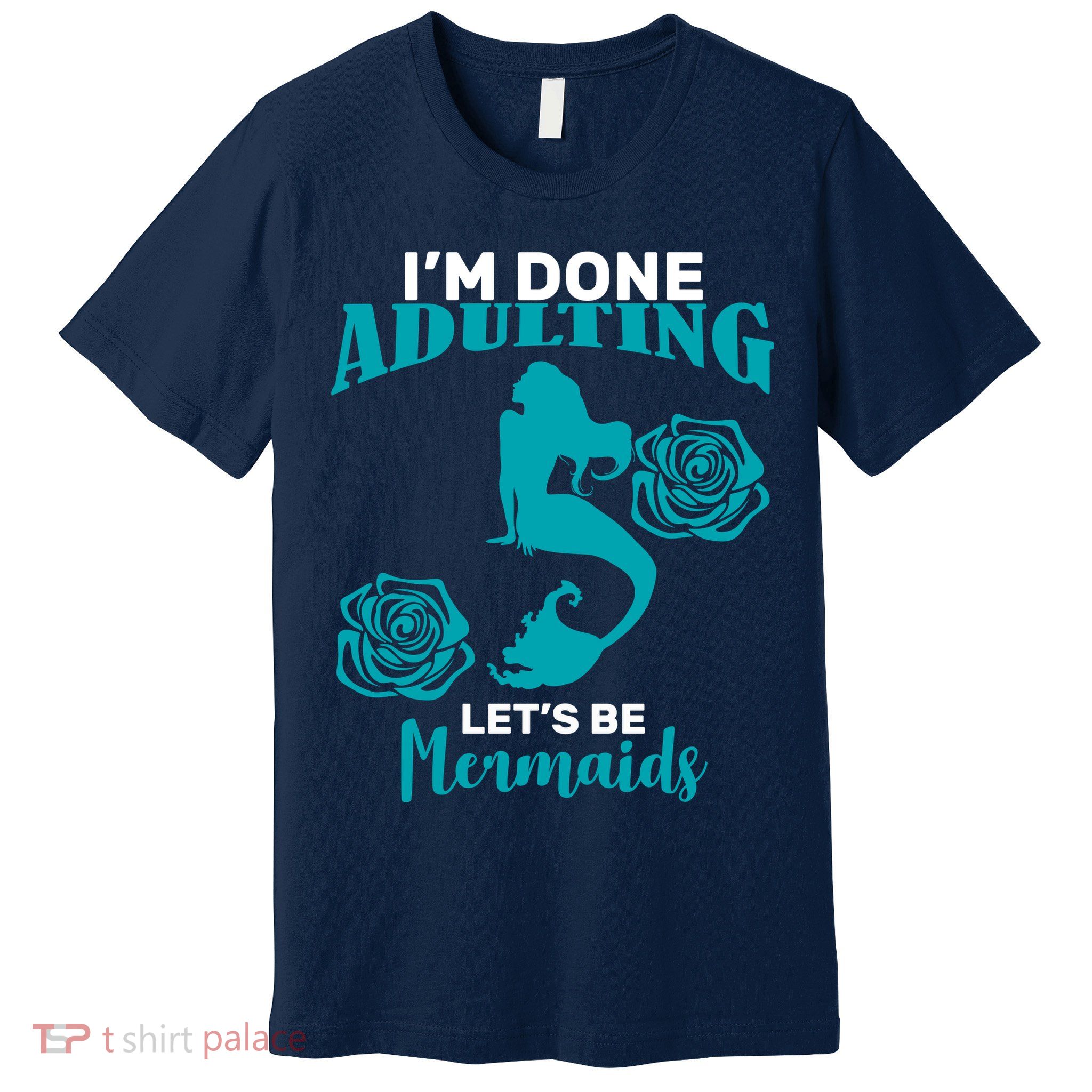 I'm Done Adulting Lets Be Mermaids Premium T-Shirt