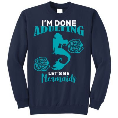 I'm Done Adulting Lets Be Mermaids Tall Sweatshirt