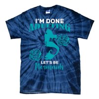 I'm Done Adulting Lets Be Mermaids Tie-Dye T-Shirt