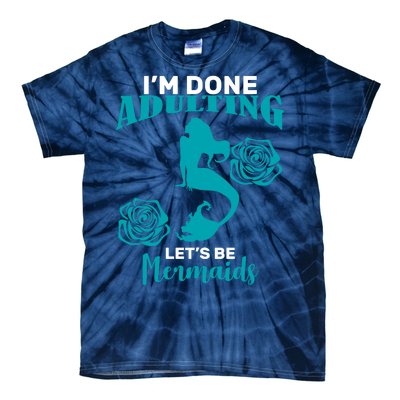 I'm Done Adulting Lets Be Mermaids Tie-Dye T-Shirt